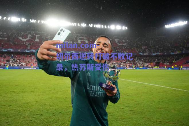 milan.com-切尔西逆转打破不败记录，热苏斯受伤